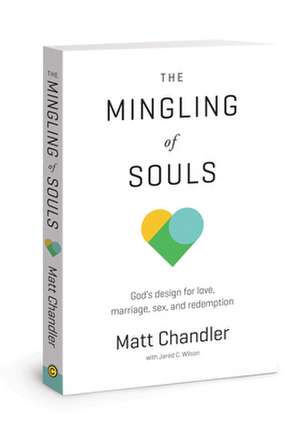 The Mingling of Souls: God's Design for Love, Marriage, Sex, and Redemption de Matt Chandler