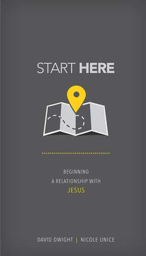 Start Here: Beginning a Relationship with Jesus de David Dwight