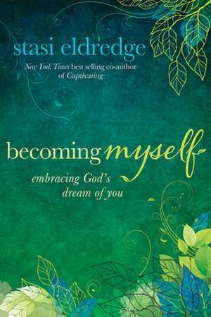 Becoming Myself: Embracing God's Dream of You de Stasi Eldredge