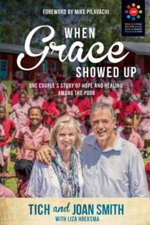 When Grace Showed Up: One Couple's Story of Hope and Healing Among the Poor de Tich Smith