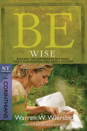 Be Wise: Discern the Difference Between Man's Knowledge and God's Wisdom de Warren W. Wiersbe