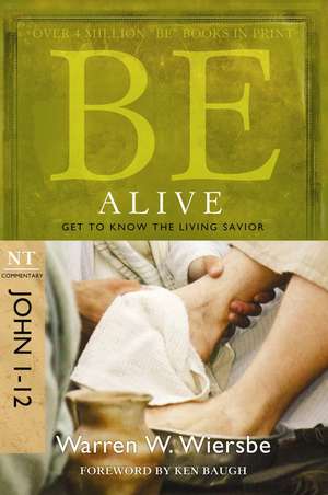 Be Alive: NT Commentary John 1-12; Get to Know the Living Savior de Warren W. Wiersbe