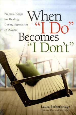 When "I Do" Becomes "I Don't": Practical Steps for Healing During Separation & Divorce de Laura Petherbridge