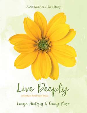 Live Deeply: A Study in the Parables of Jesus de Lenya Heitzig