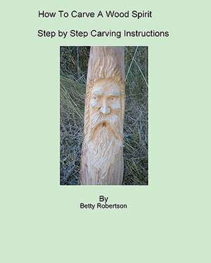 How to Carve a Wood Spirit de Betty Robertson