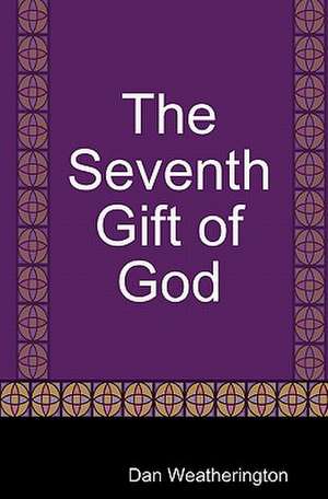 The Seventh Gift of God de Dan Weatherington