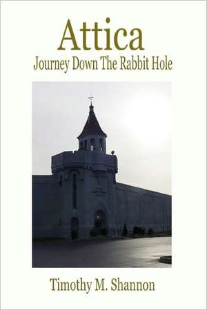 Attica - Journey Down the Rabbit Hole de Timothy M. Shannon