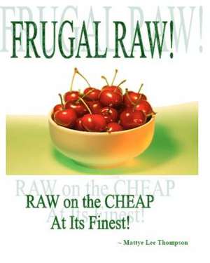 Frugal Raw! de Mattye Lee Thompson