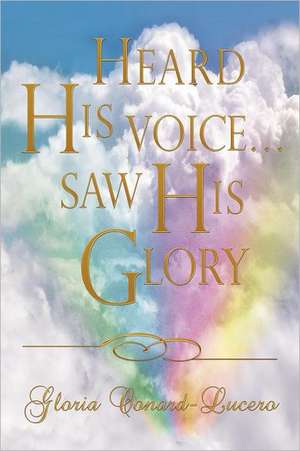 Heard His Voice...Saw His Glory de Gloria Conard-Lucero