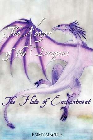 The Keeper of the Dragons: The Flute of Enchantment de Emmy MacKie