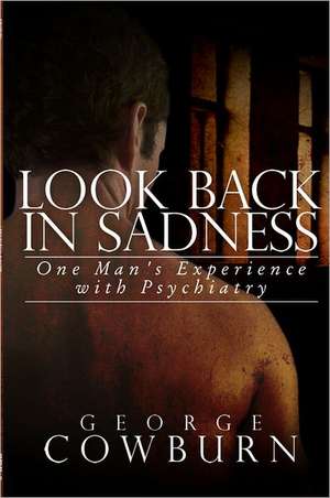 Look Back in Sadness: One Man's Experience with Psychiatry de George Cowburn