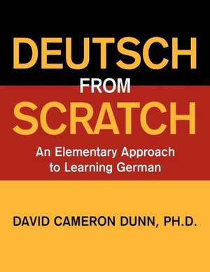 Deutsch from Scratch: An Elementary Approach to Learning German de David Cameron Dunn