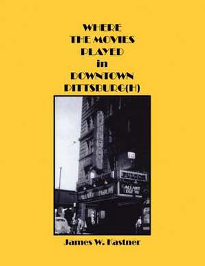 Where the Movies Played in Downtown Pittsburg(h) de James W. Kastner