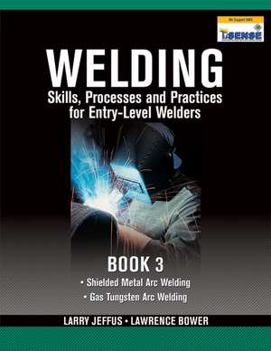 Welding Skills, Processes and Practices for Entry-Level Welders, Book 3 de Larry Jeffus