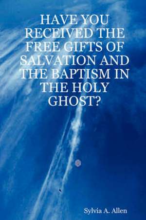 Have You Received the Free Gifts of Salvation and the Baptism in the Holy Ghost? de Sylvia A. Allen