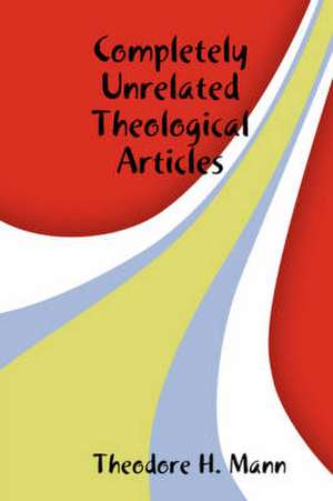 Completely Unrelated Theological Articles de Theodore H. Mann