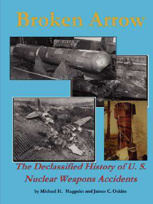 Broken Arrow - The Declassified History of U.S. Nuclear Weapons Accidents de James C. Oskins