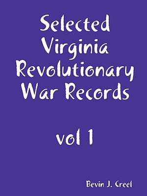 Selected Virginia Revolutionary War Records, vol 1 de Bevin Creel