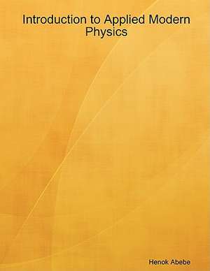 Introduction to Applied Modern Physics de Abebe Henok