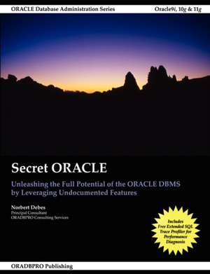 Secret Oracle - Unleashing the Full Potential of the Oracle DBMS by Leveraging Undocumented Features de Norbert Debes