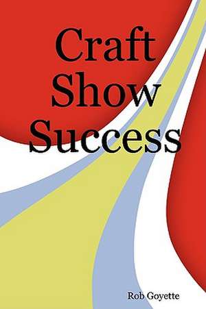 Craft Show Success de Rob Goyette