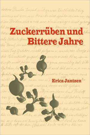 Zuckerrben Und Bittere Jahre de Erica Jantzen