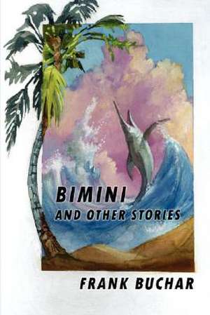 Bimini and Other Stories de Frank Buchar