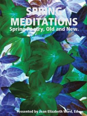 Spring Meditations de Poet Laureate Jean Elizabeth Ward