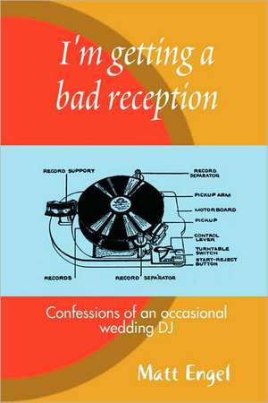 I'm Getting a Bad Reception: Confessions of an (Occasional) Wedding DJ de Matthew Engel