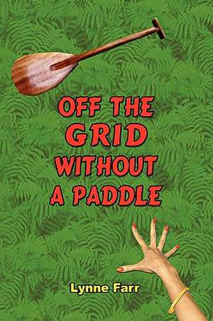 Off The Grid Without A Paddle de Lynne Farr