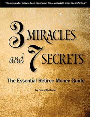 3 Miracles and 7 Secrets: The Essential Retiree Money Guide de Ernest McDaniel