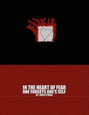 In the Heart of Fear One Forgets One's Self de Greg Stroll