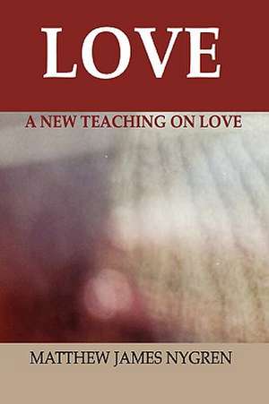 Love: A New Teaching On Love de Matthew James Nygren