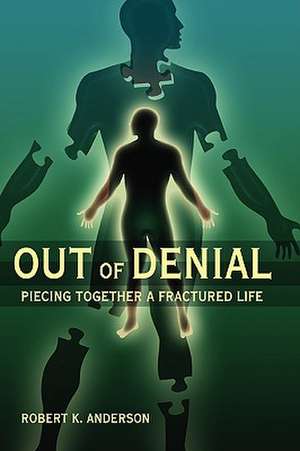 Out of Denial: Piecing Together a Fractured Life de Robert K. Anderson