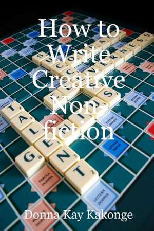 How to Write Creative Non-Fiction de Donna Kay Kakonge