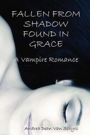 Fallen from Shadow Found in Grace - A Vampire Romance de Andrea Dean Van Scoyoc