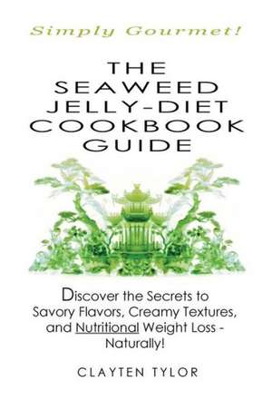 The Seaweed Jelly-Diet Cookbook Guide de Clayten Tylor