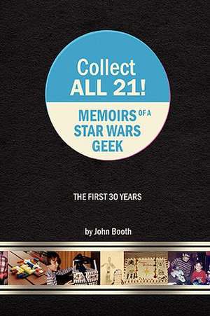 Collect All 21! Memoirs of a Star Wars Geek - The First 30 Years de John Booth