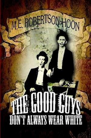 The Good Guys Don't Always Wear White de M. E. Robertson-Hoon