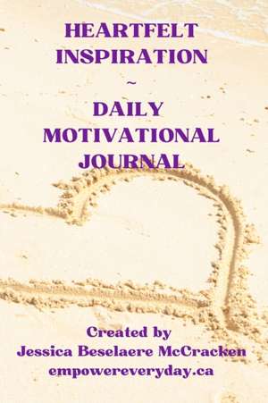 Heartfelt Inspiration ~ Daily Motivational Journal de Jessica Beselaere McCracken