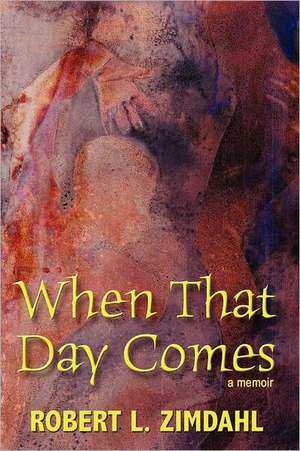 When That Day Comes: A Memoir de Robert L. Zimdahl