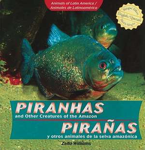 Piranhas and Other Creatures of the Amazon/Piranas y Otros Animales de La Selva Amazonica de Zella Williams