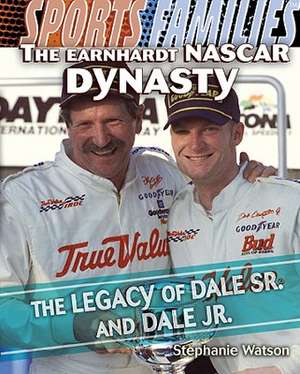 The Earnhardt NASCAR Dynasty: The Legacy of Dale Sr. and Dale Jr. de Stephanie Watson