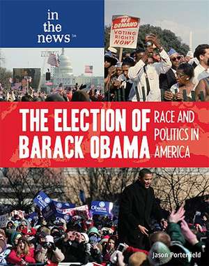 The Election of Barack Obama: Race and Politics in America de Jason Porterfield