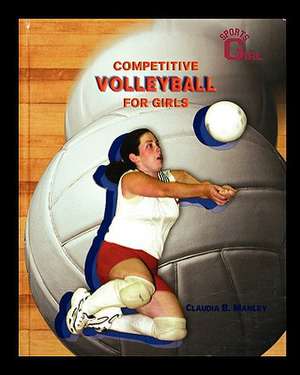 Competitive Volleyball for Girls de Claudia Manley