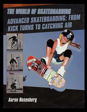 Advanced Skateboarding: From Kick Turns to Catching Air de Aaron Rosenberg