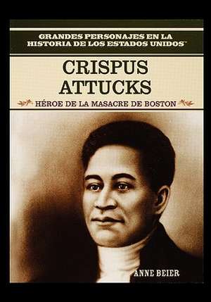 Crispus Attucks: Hero of the Boston Massacre de Publishing Group Rosen Publishing Group