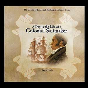 A Day in the Life of a Colonial Sailmaker de Laurie Krebs