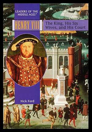 Henry VIII: The King, His Six Wives, and His Court de Nick Ford