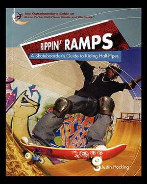 Rippin Ramps: A Skateboarders Guide to Riding Half-Pipes de Justin Hocking